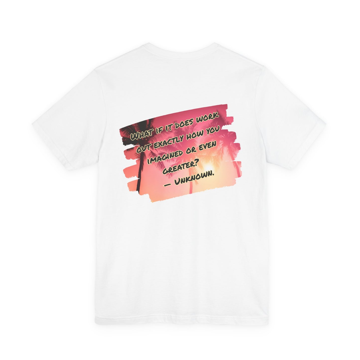 What If It Does Work Out Unisex T-Shirt - Motivational Back Print Shirt