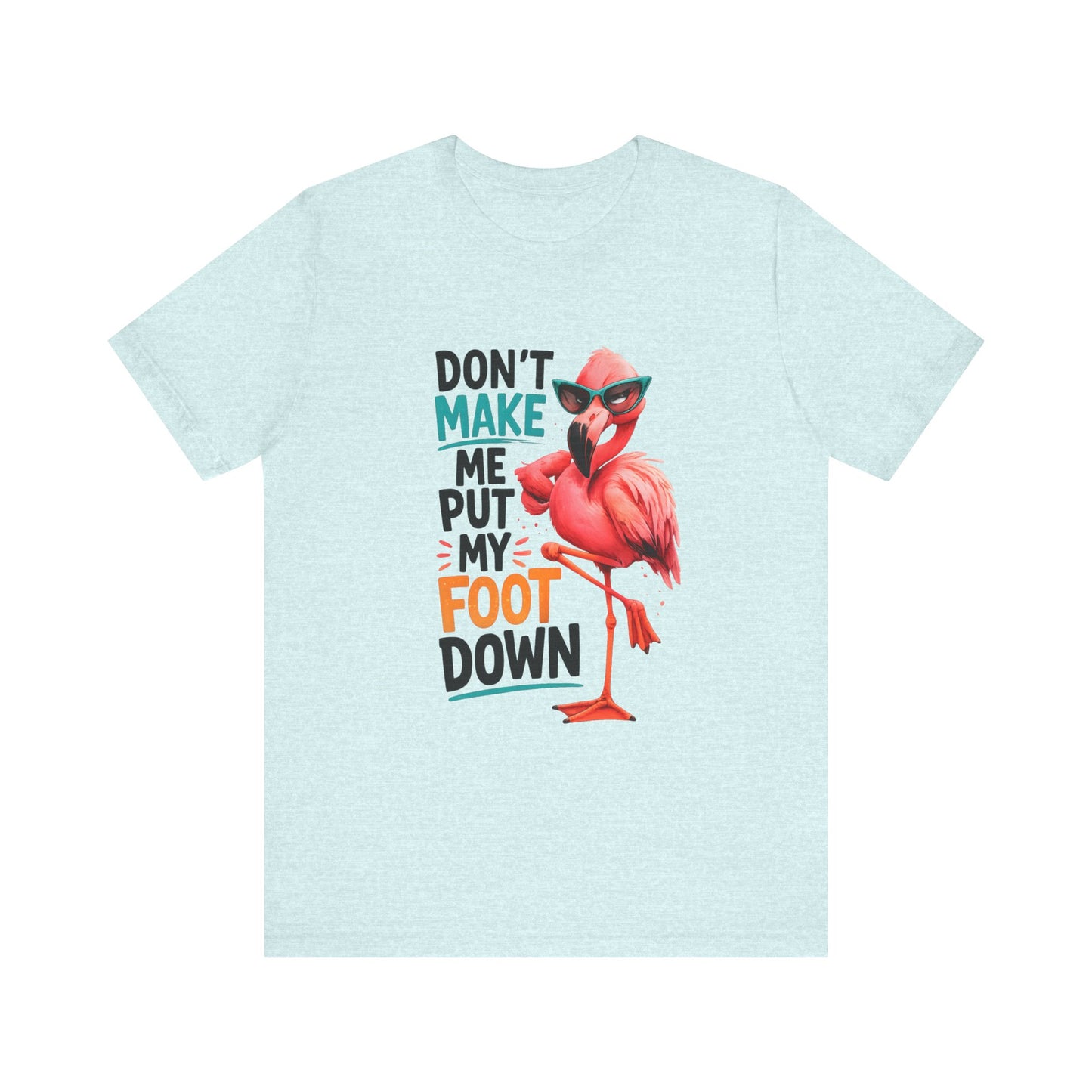 Don't Make Me Put My Foot Down Unisex T-Shirt - Funny Flamingo Graphic Shirt Beach / Lake