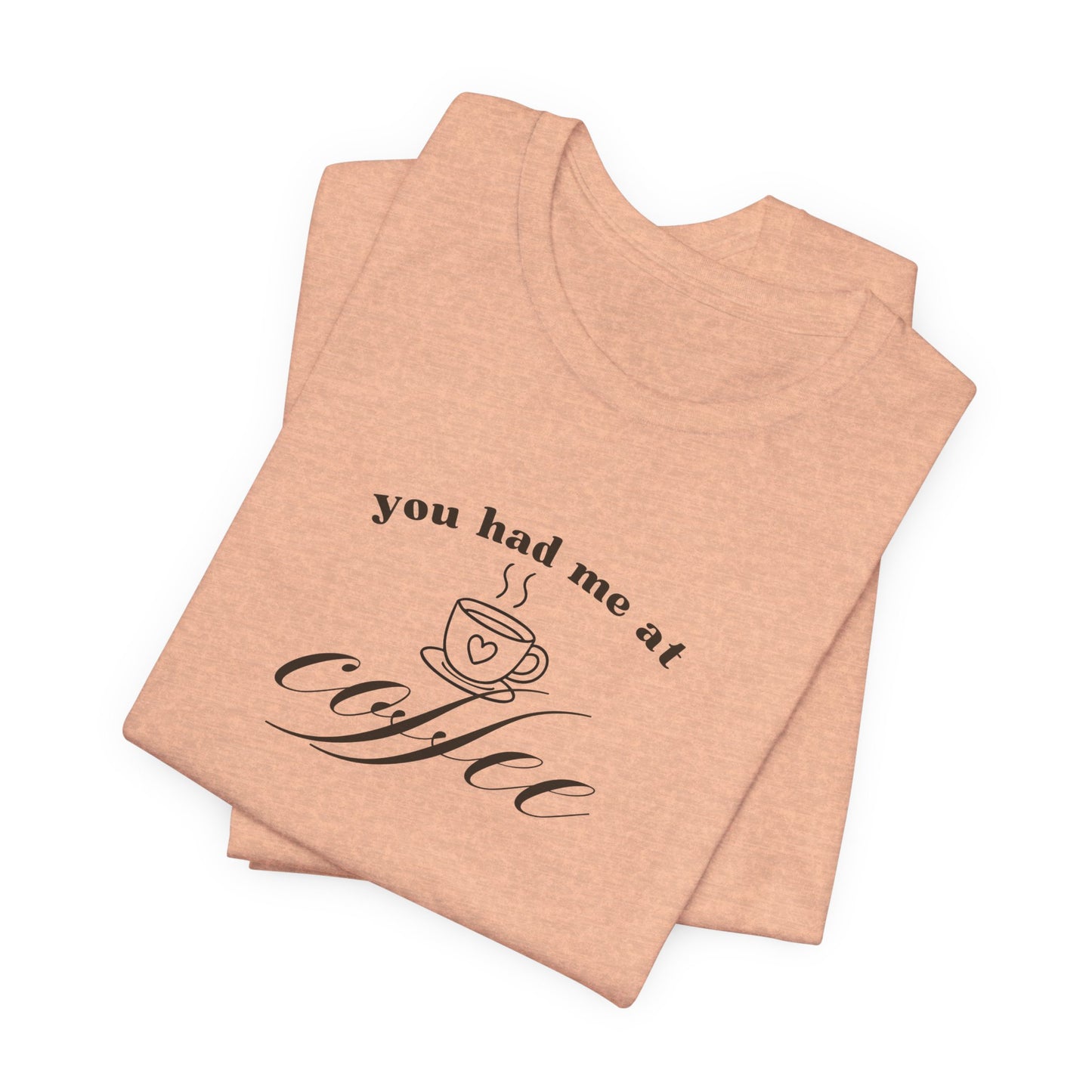 Coffee T-Shirt Tee — "You Had Me at Coffee" Unisex Short Sleeve Shirt