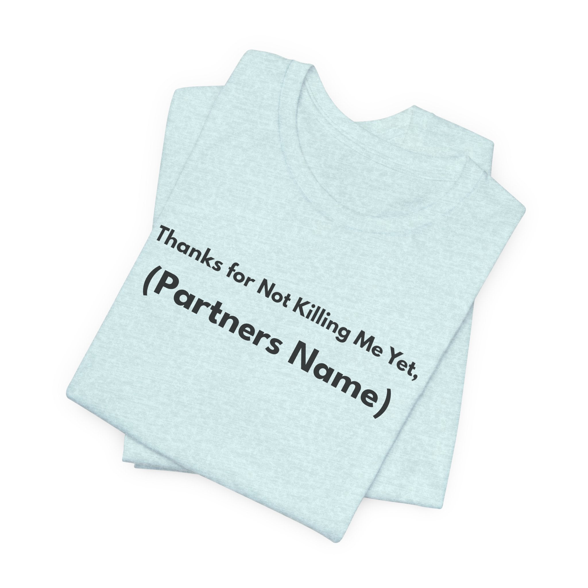 Thanks for Not Killing Me Yet Personalized Tee — Funny Couples Shirt