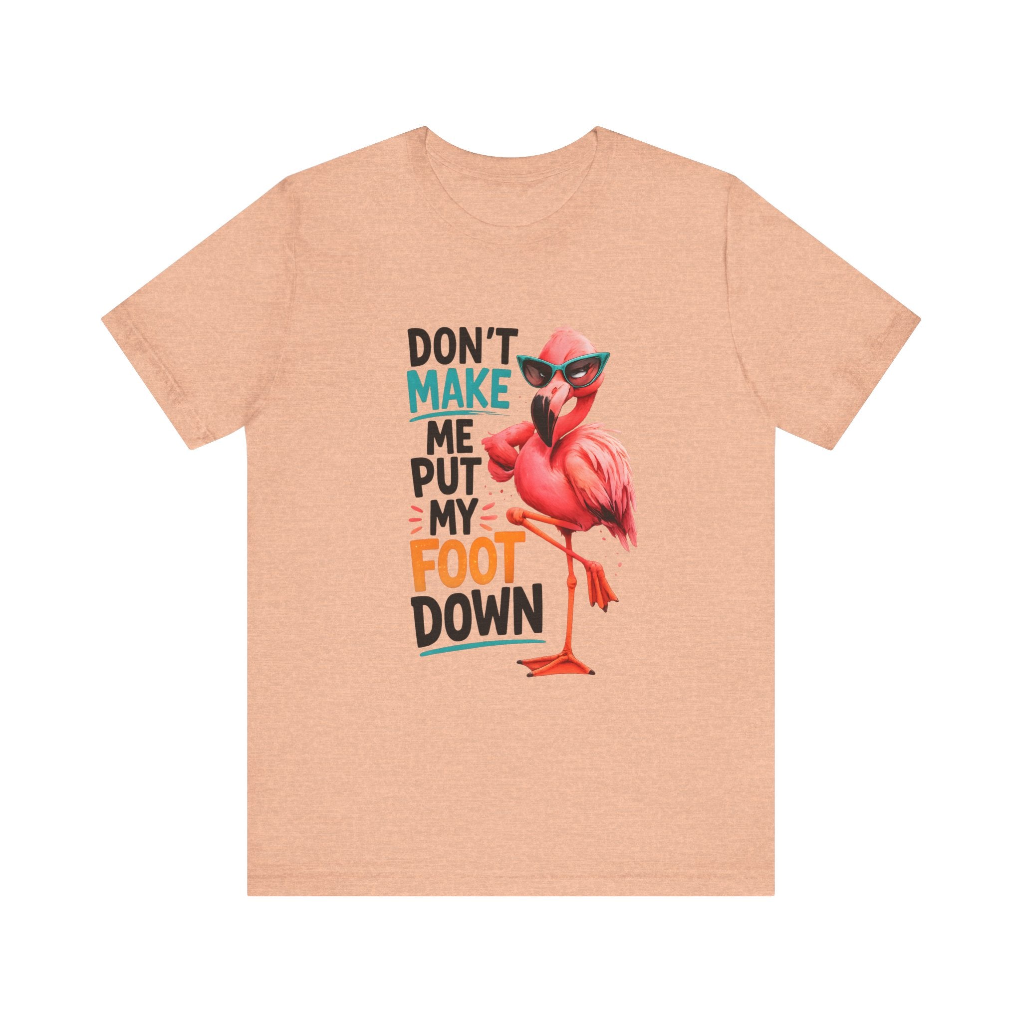 Don't Make Me Put My Foot Down Unisex Tee - Funny Flamingo Graphic Shirt