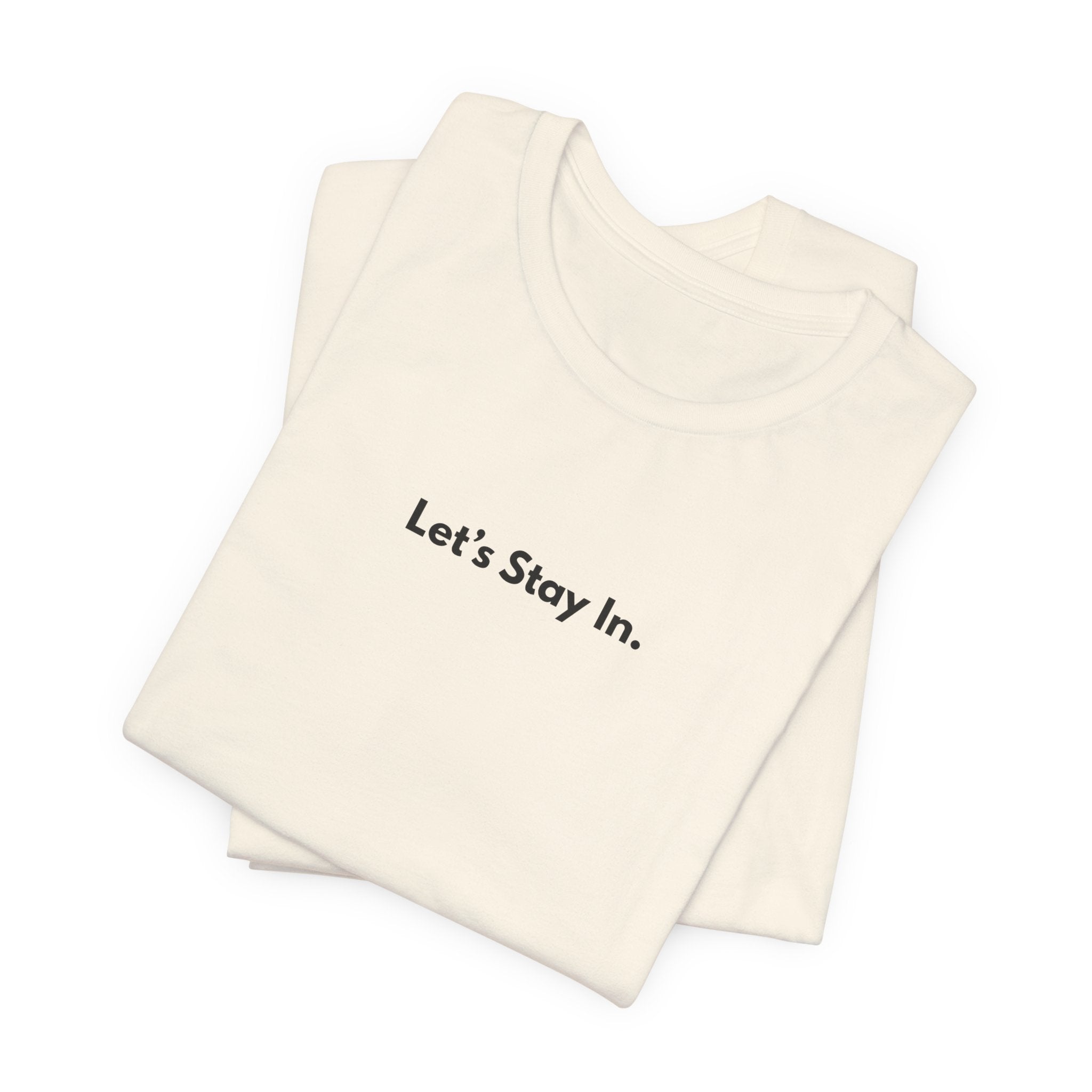 Let's Stay In. Tee — Minimalist Cozy Stay-Home T-Shirt