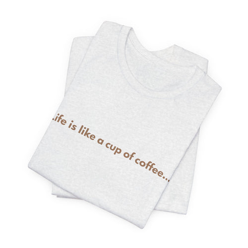 Coffee Quote T‑Shirt — "Life is like a cup of coffee..." Minimalist Tee