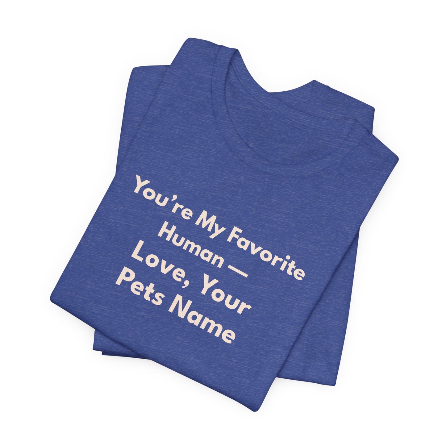 Pet Lover Unisex T-Shirt — "You're My Favorite Human — Love, Your Pet's Name" Natural Lettering