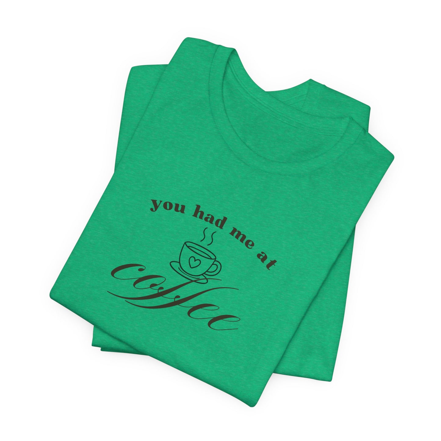 Coffee T-Shirt Tee — "You Had Me at Coffee" Unisex Short Sleeve Shirt