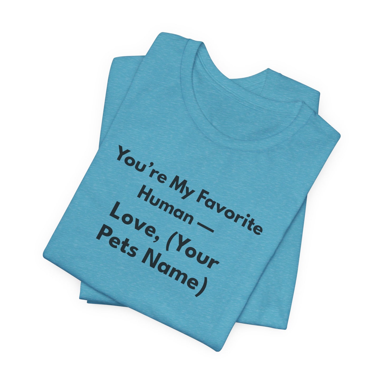 You're My Favorite Human - Personalized Pet Love Unisex T-Shirt Black Lettering