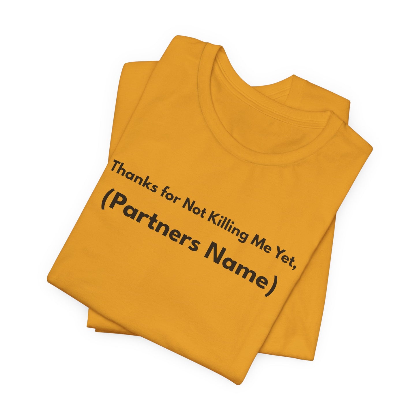 Thanks for Not Killing Me Yet Personalized Unisex T-Shirt — Funny Couples Shirt