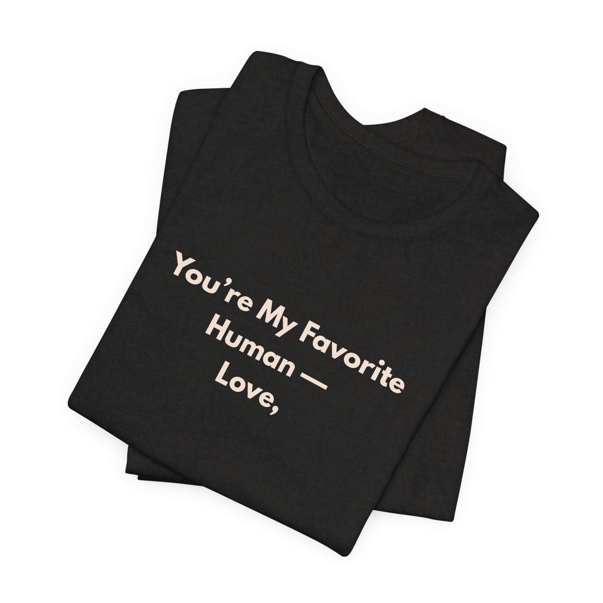 You're My Favorite Human T-Shirt – Love Graphic Tee with Natural Lettering