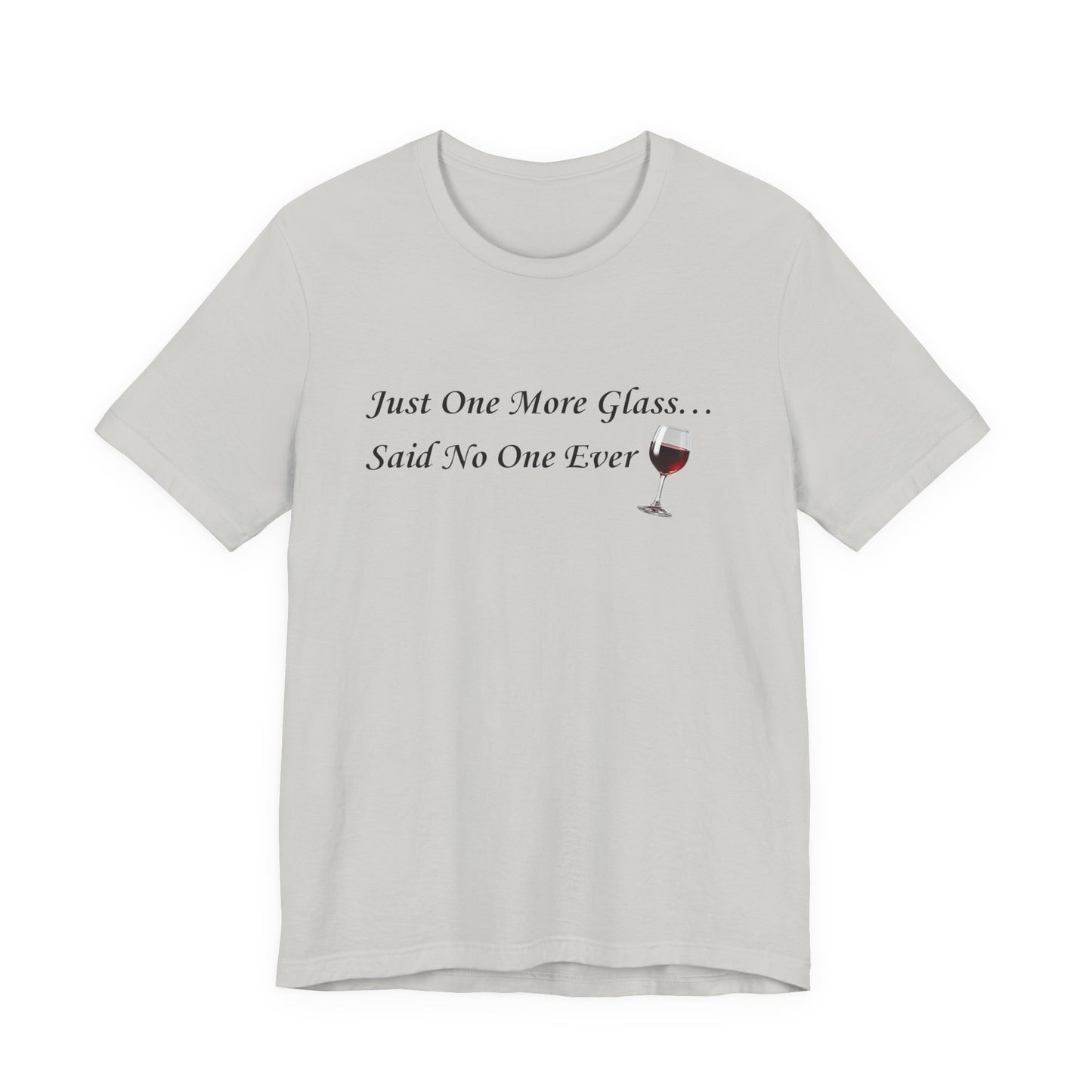 Red Wine T-Shirt Tee — "Just One More Glass... Said No One Ever" Short Sleeve Unisex Shirt
