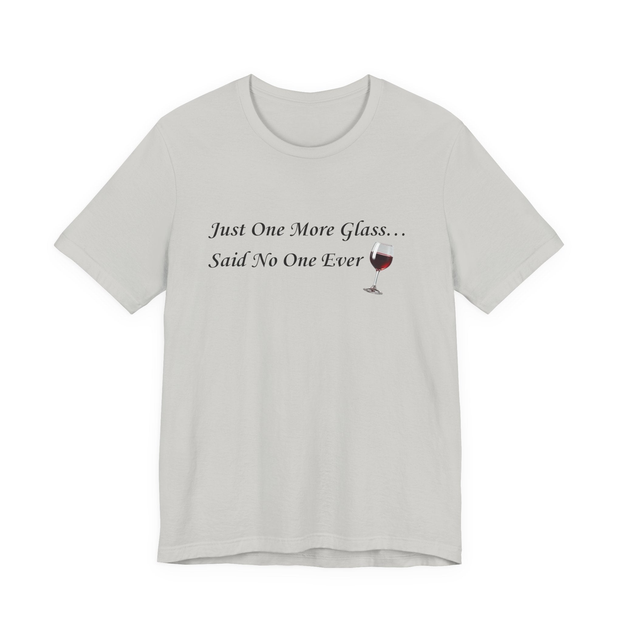 Red Wine Tee — "Just One More Glass... Said No One Ever" Short Sleeve Unisex Shirt