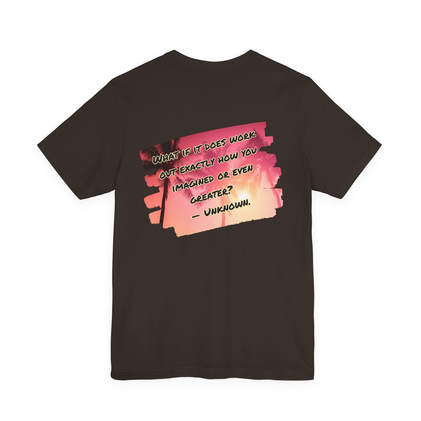 What If It Does Work Out Unisex T-Shirt - Motivational Back Print Shirt