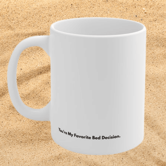 11oz Mug — “You’re My Favorite Bed Decision.” Funny Romantic Coffee Cup, Cute Anniversary or  Show Love Gift