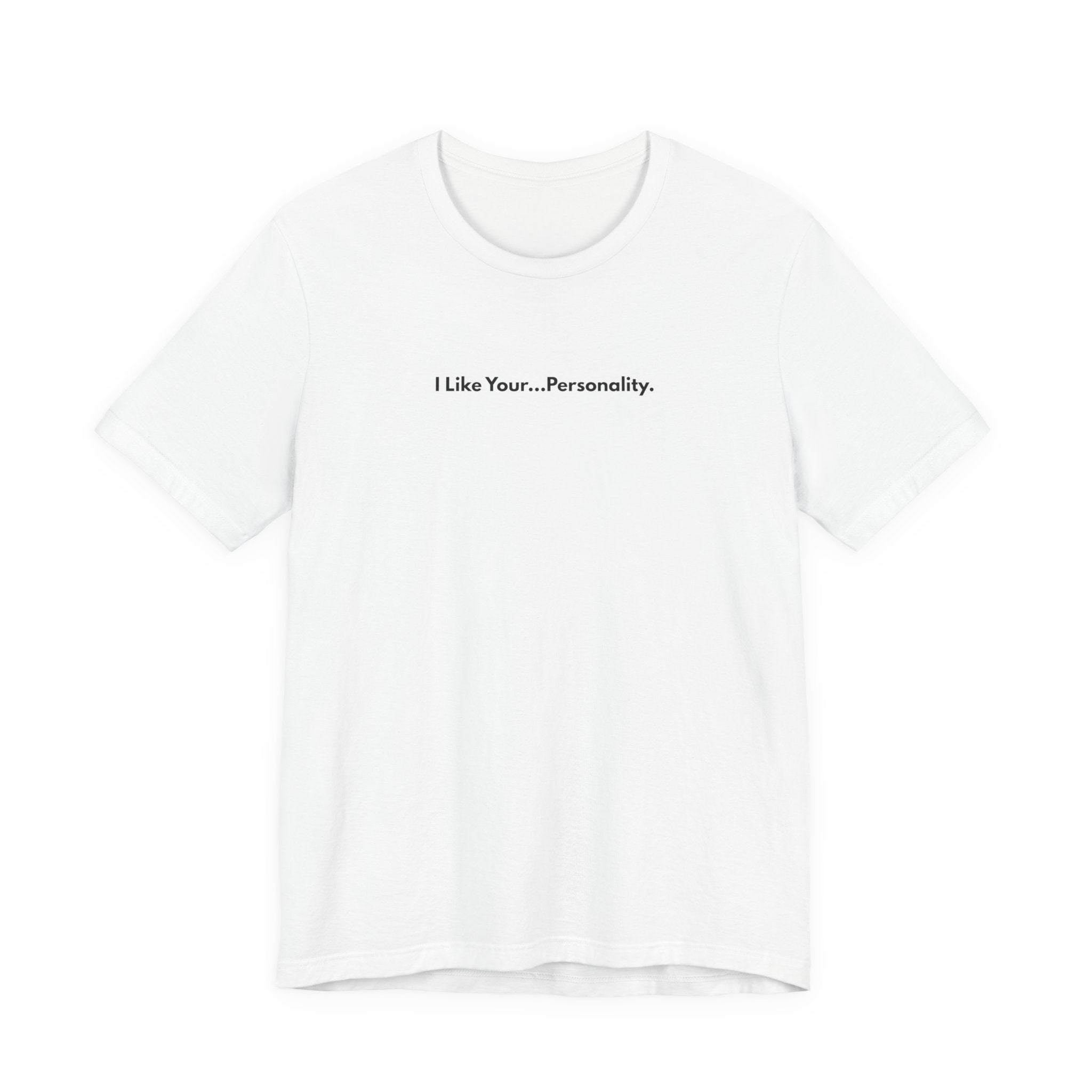 I Like Your...Personality. Tee — Minimalist Sarcastic Graphic T-Shirt