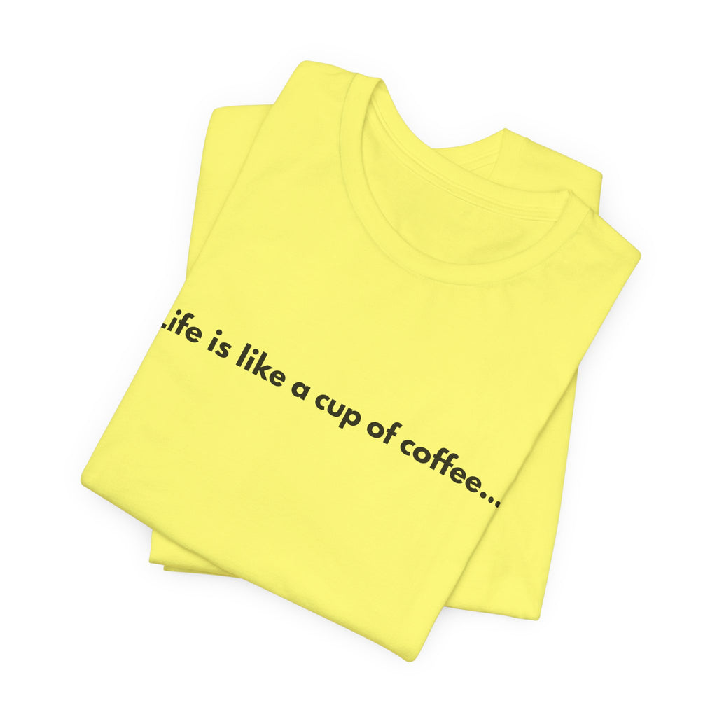 Life Is Like a Cup of Coffee Tee — Minimalist Coffee Quote Shirt