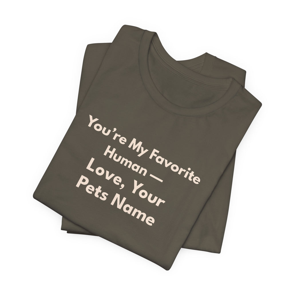 Pet Lover T-Shirt — "You're My Favorite Human — Love, Your Pet's Name" Natural Lettering
