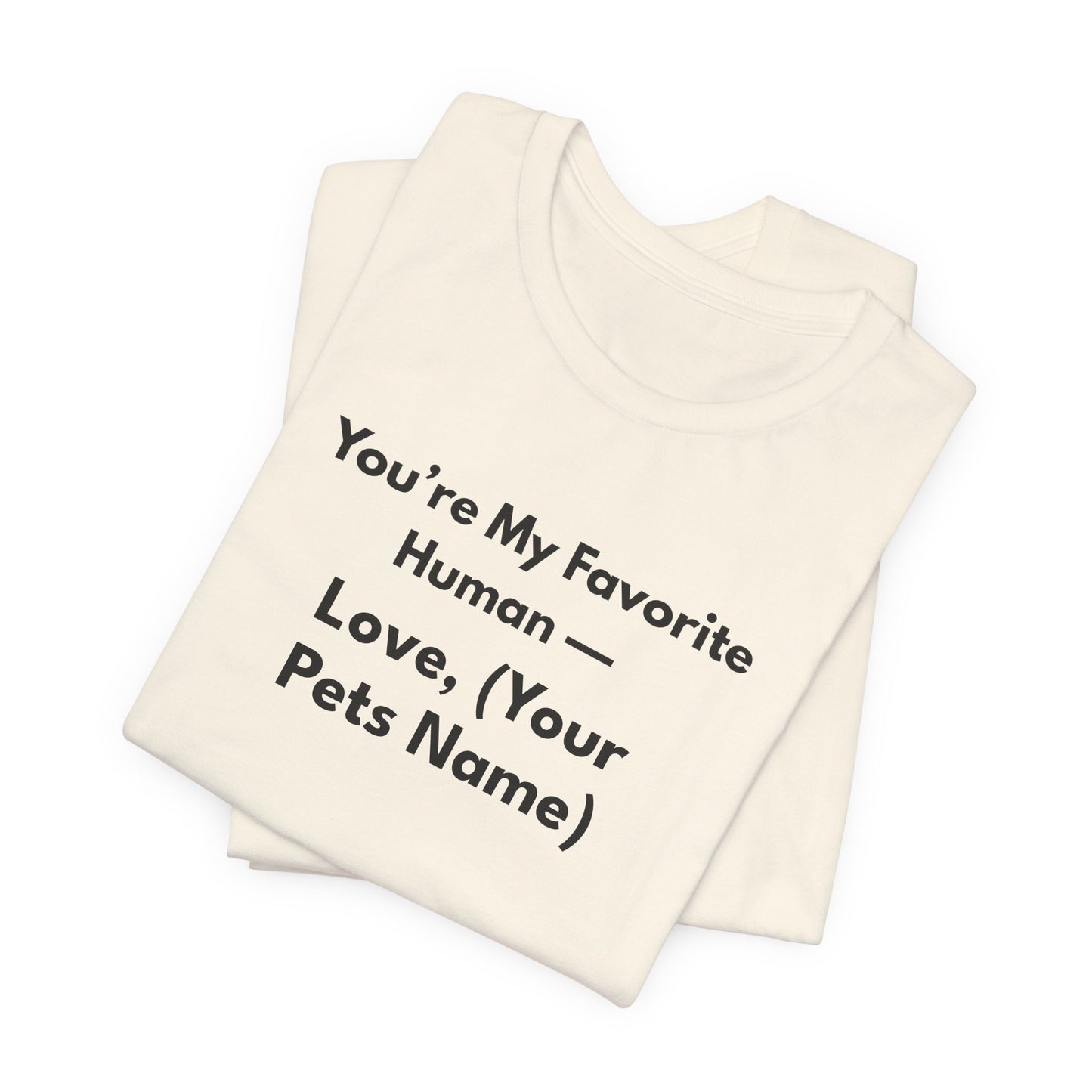 You're My Favorite Human - Personalized Pet Love Unisex T-Shirt Black Lettering