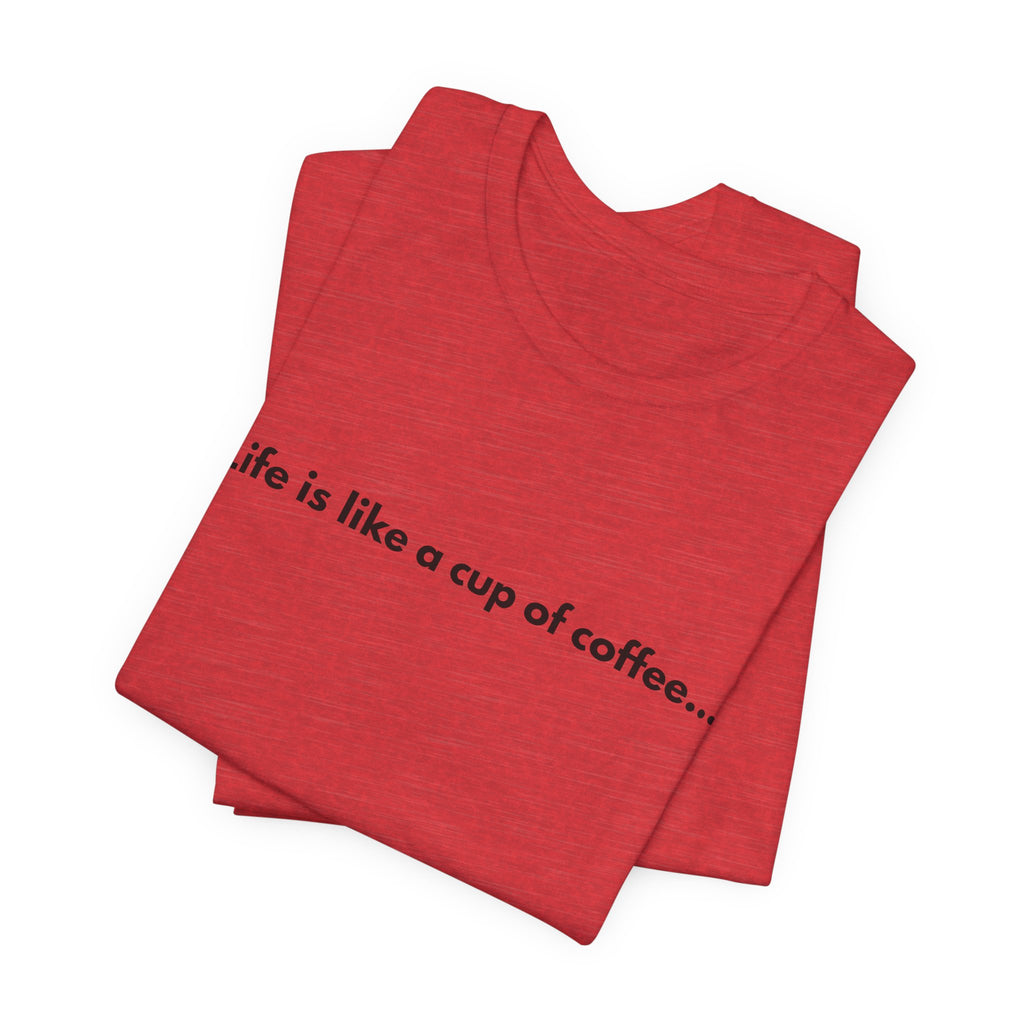 Life Is Like a Cup of Coffee Tee — Minimalist Coffee Quote Shirt