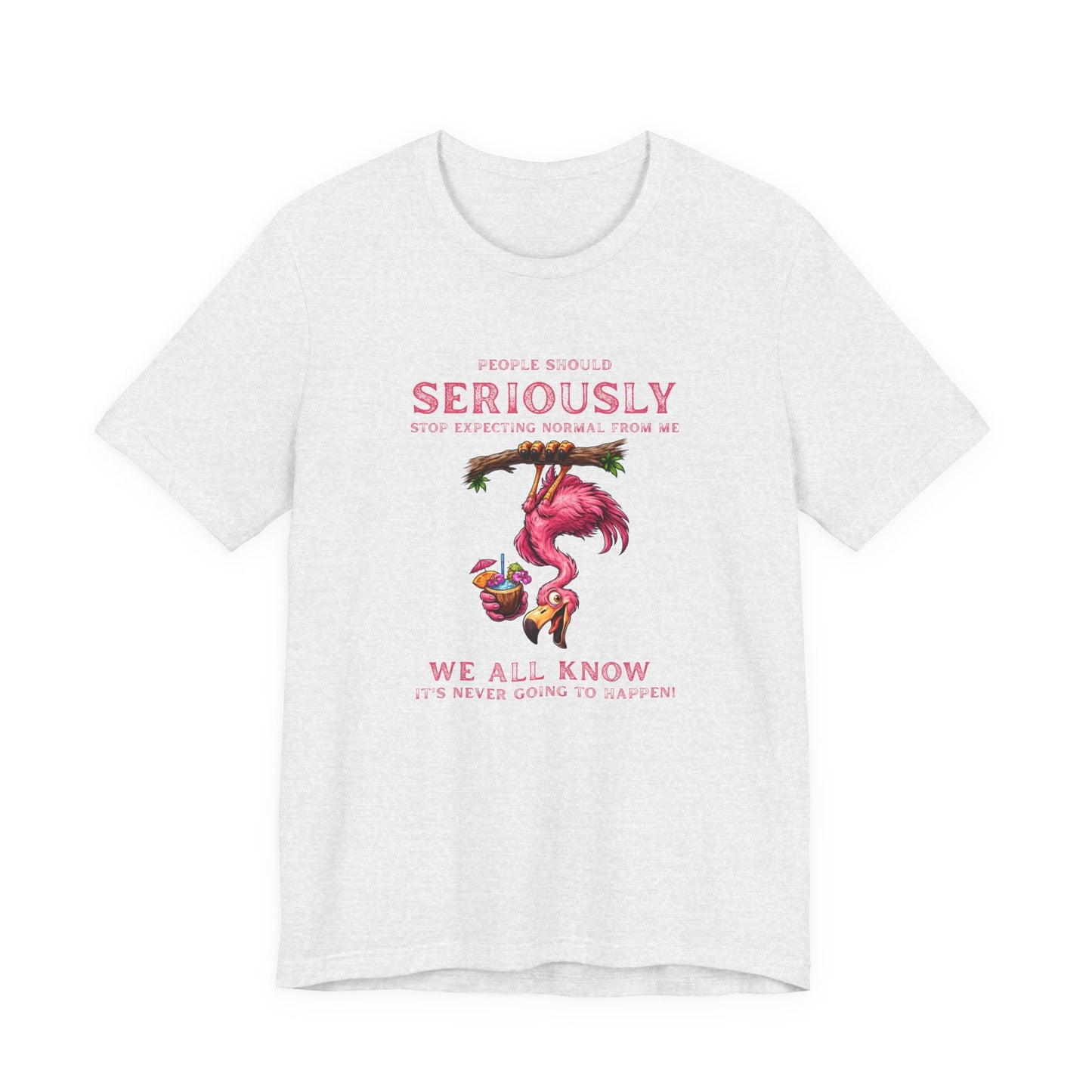 Flamingo Vibes Unisex T-Shirt - We All Know It's Never Going to Happen Shirt