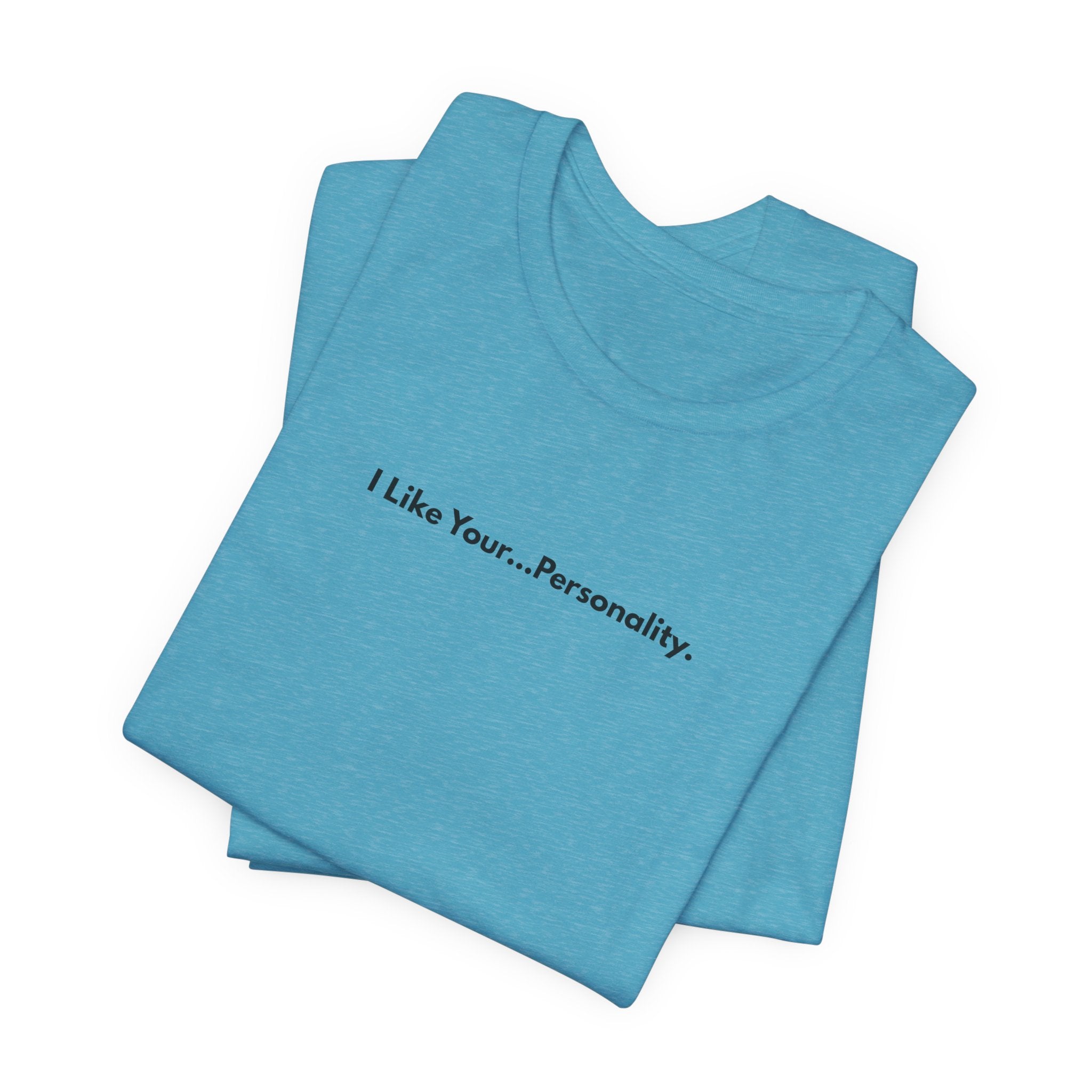 I Like Your...Personality. Tee — Minimalist Sarcastic Graphic T-Shirt