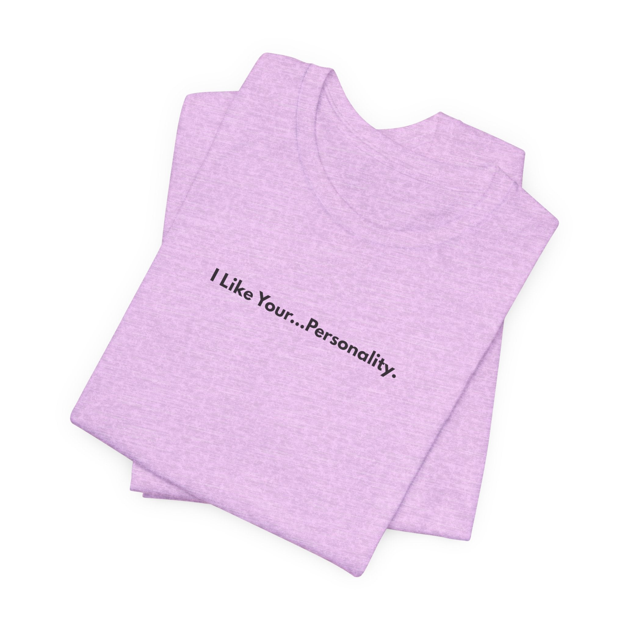 I Like Your...Personality. Tee — Minimalist Sarcastic Graphic T-Shirt