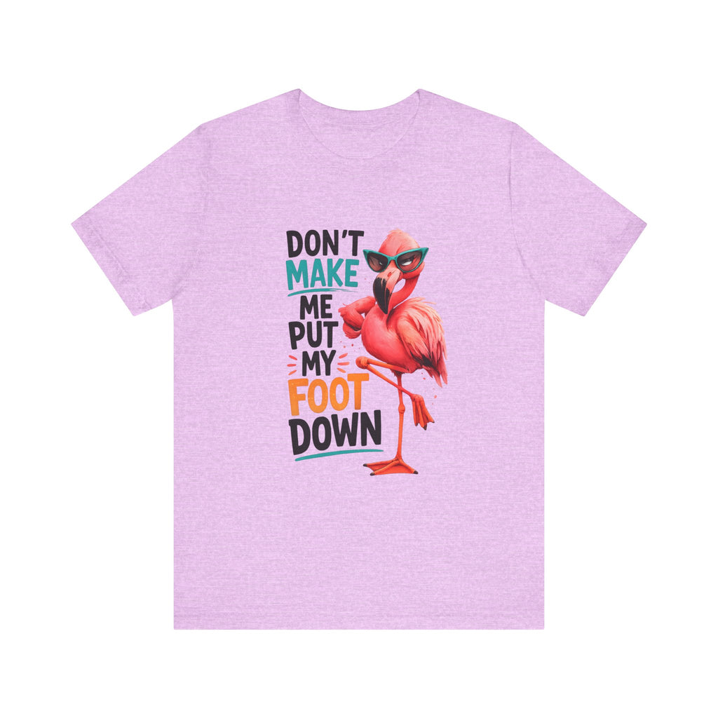 Don't Make Me Put My Foot Down Unisex Tee - Funny Flamingo Graphic Shirt