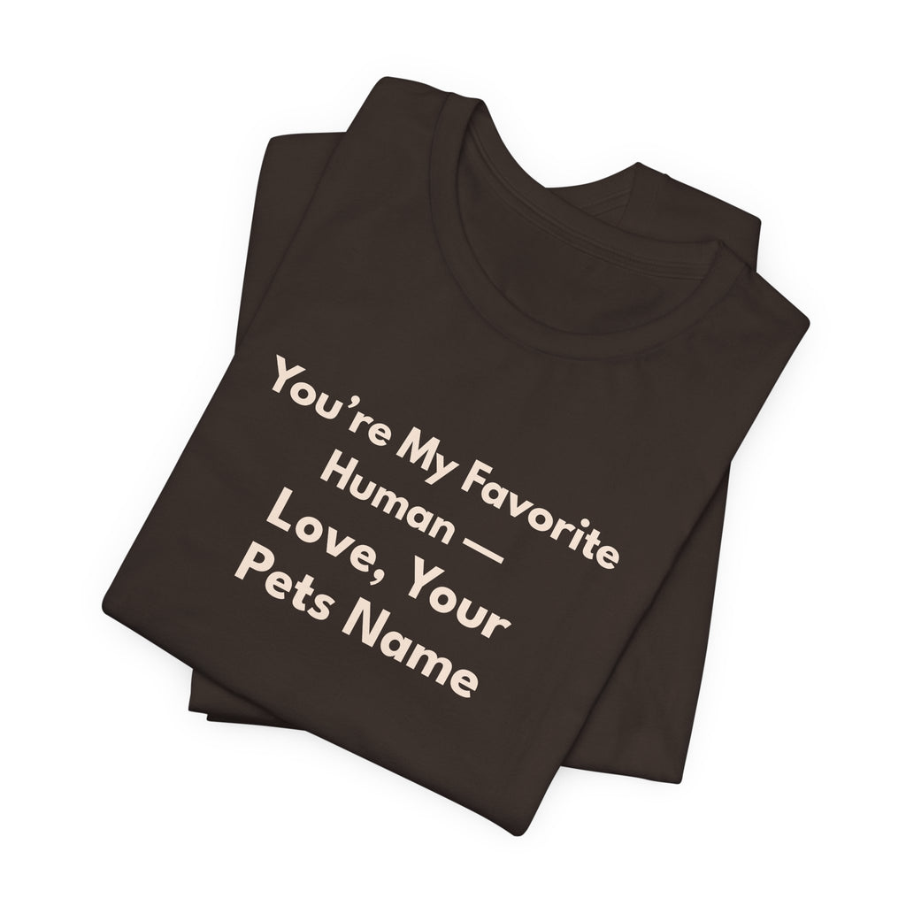 Pet Lover T-Shirt — "You're My Favorite Human — Love, Your Pet's Name" Natural Lettering
