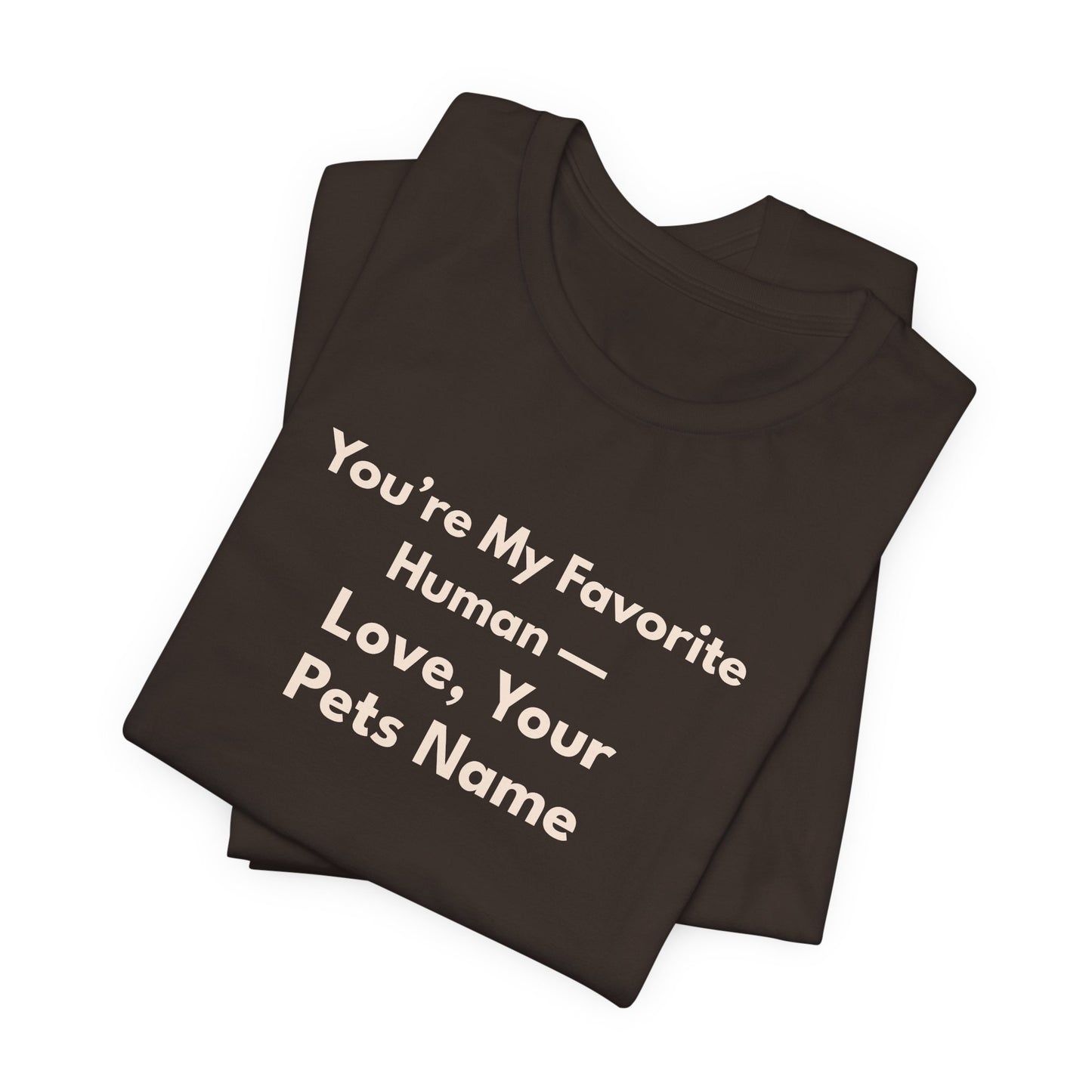 Pet Lover Unisex T-Shirt — "You're My Favorite Human — Love, Your Pet's Name" Natural Lettering