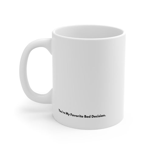 11oz Mug — “You’re My Favorite Bed Decision.” Funny Romantic Coffee Cup, Cute Anniversary or Valentine’s Day Gift
