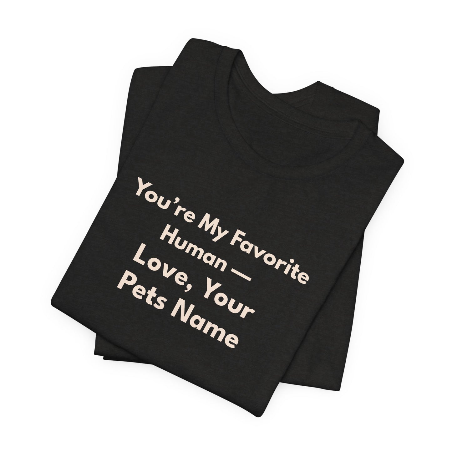 Pet Lover Unisex T-Shirt — "You're My Favorite Human — Love, Your Pet's Name" Natural Lettering