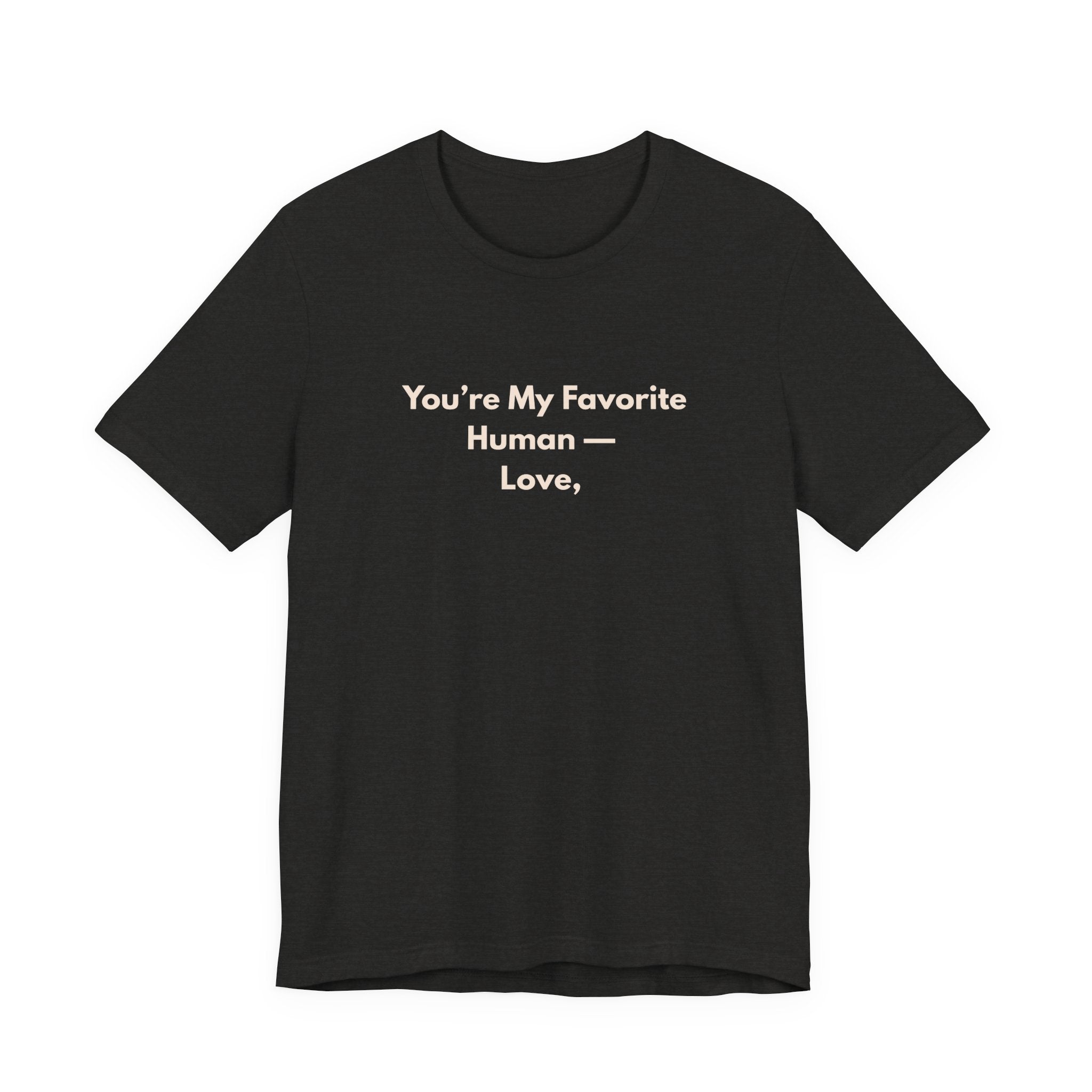 You're My Favorite Human T-Shirt – Love Graphic Tee with Natural Lettering