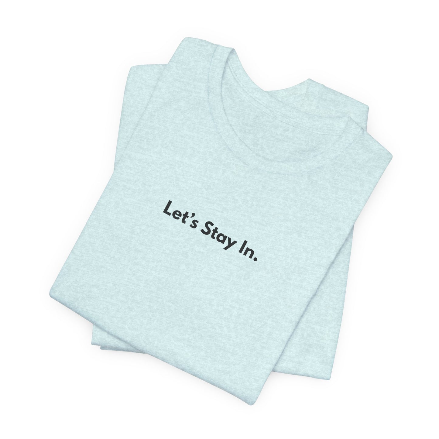Let's Stay In. Unisex T-Shirt — Minimalist Cozy Stay-Home Tee