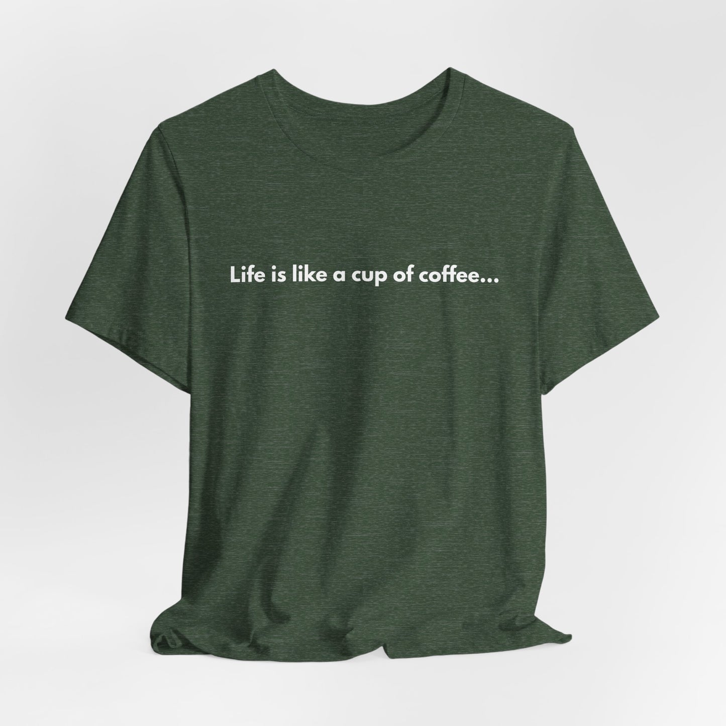 Coffee Quote Unisex T-Shirt — "Life is like a cup of coffee..."
