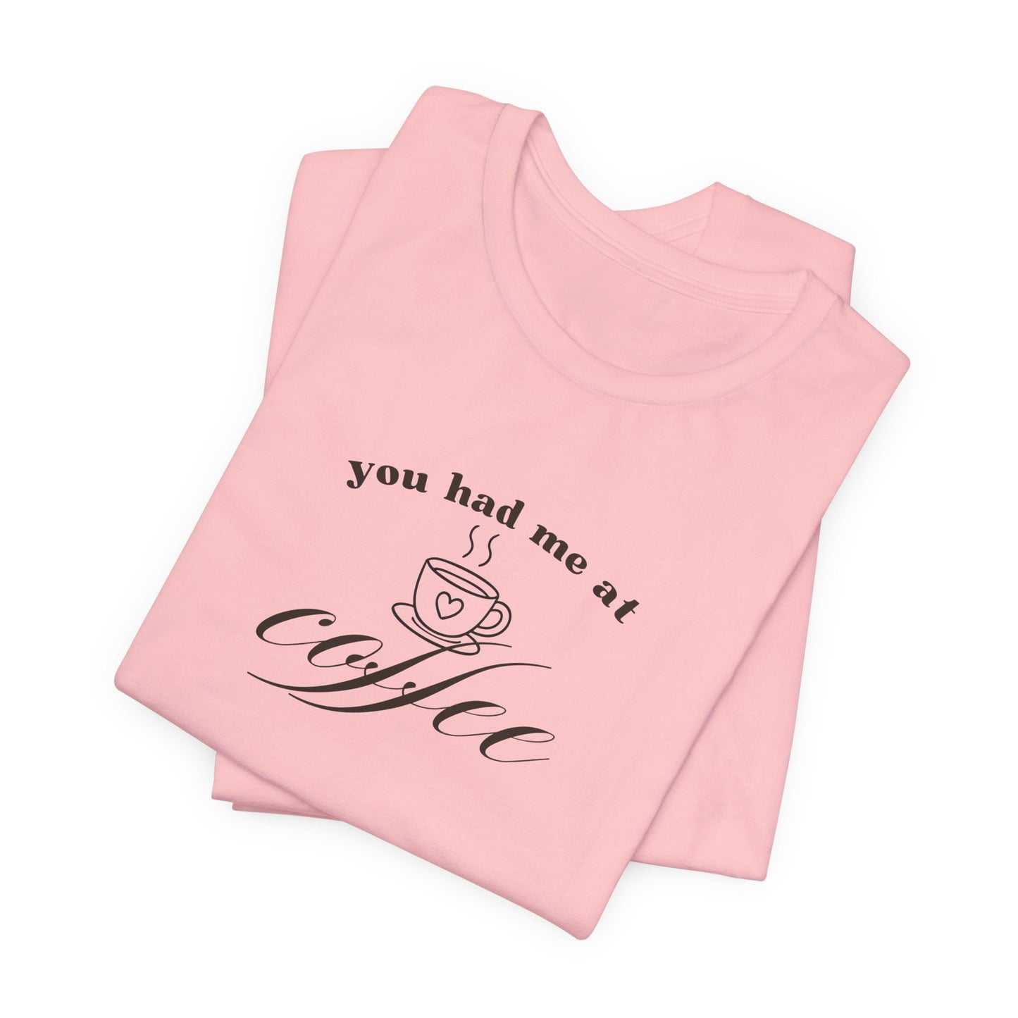 Coffee T-Shirt Tee — "You Had Me at Coffee" Unisex Short Sleeve Shirt