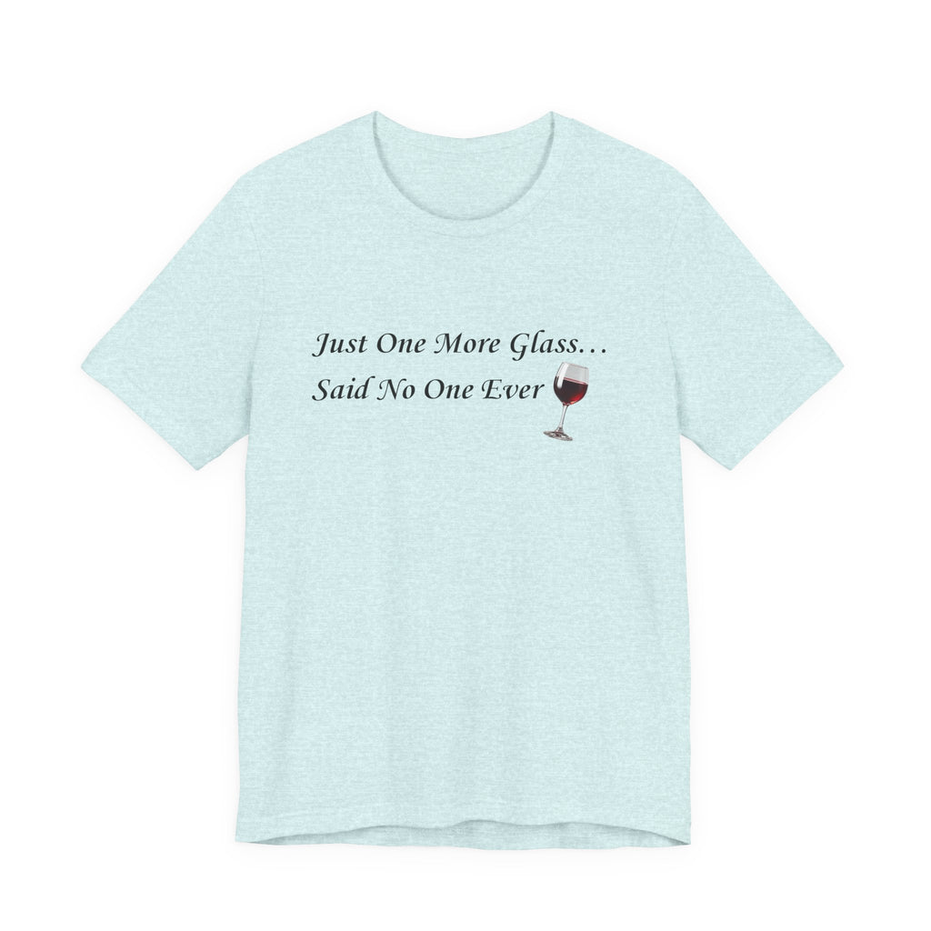 Red Wine Tee — "Just One More Glass... Said No One Ever" Short Sleeve Unisex Shirt