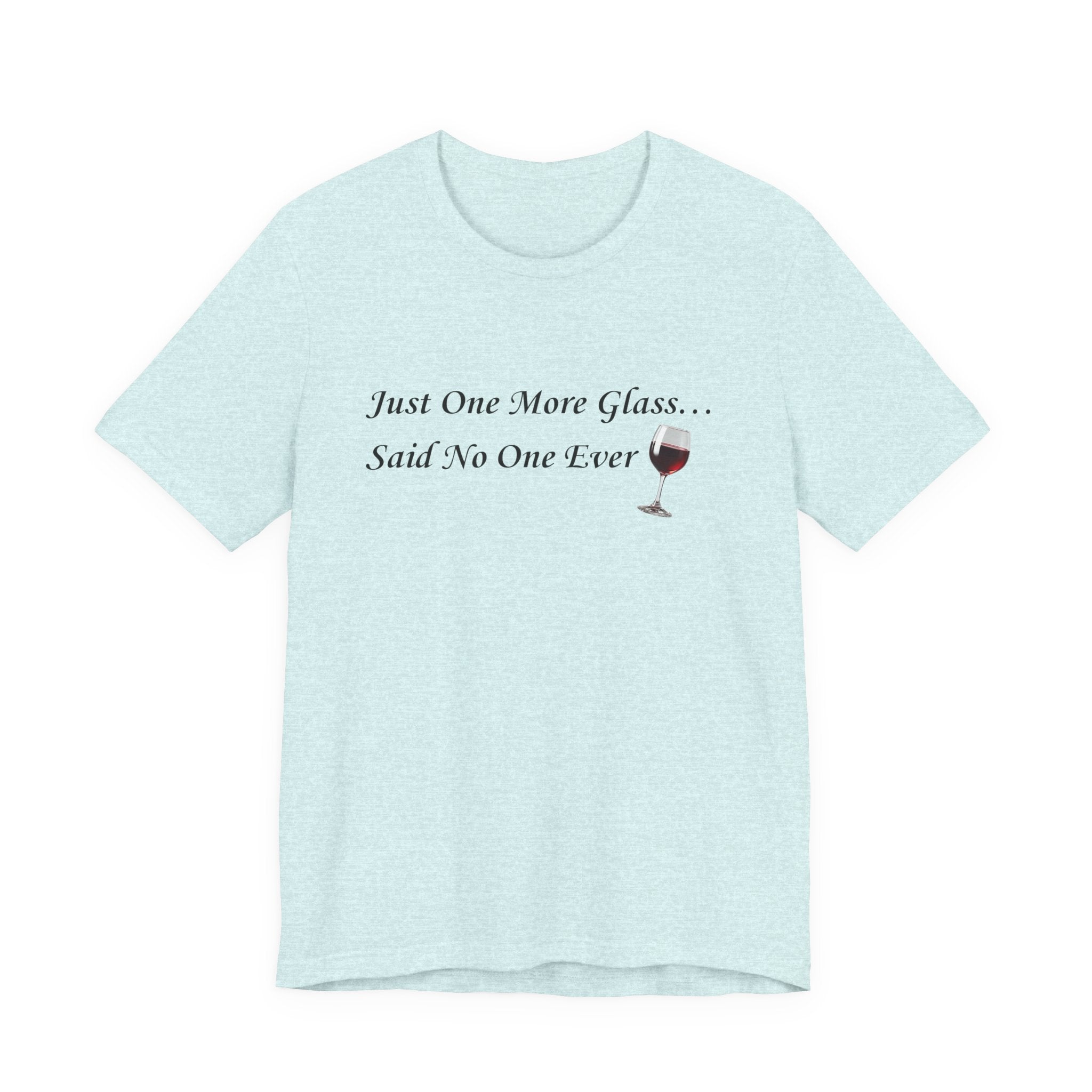 Red Wine Tee — "Just One More Glass... Said No One Ever" Short Sleeve Unisex Shirt