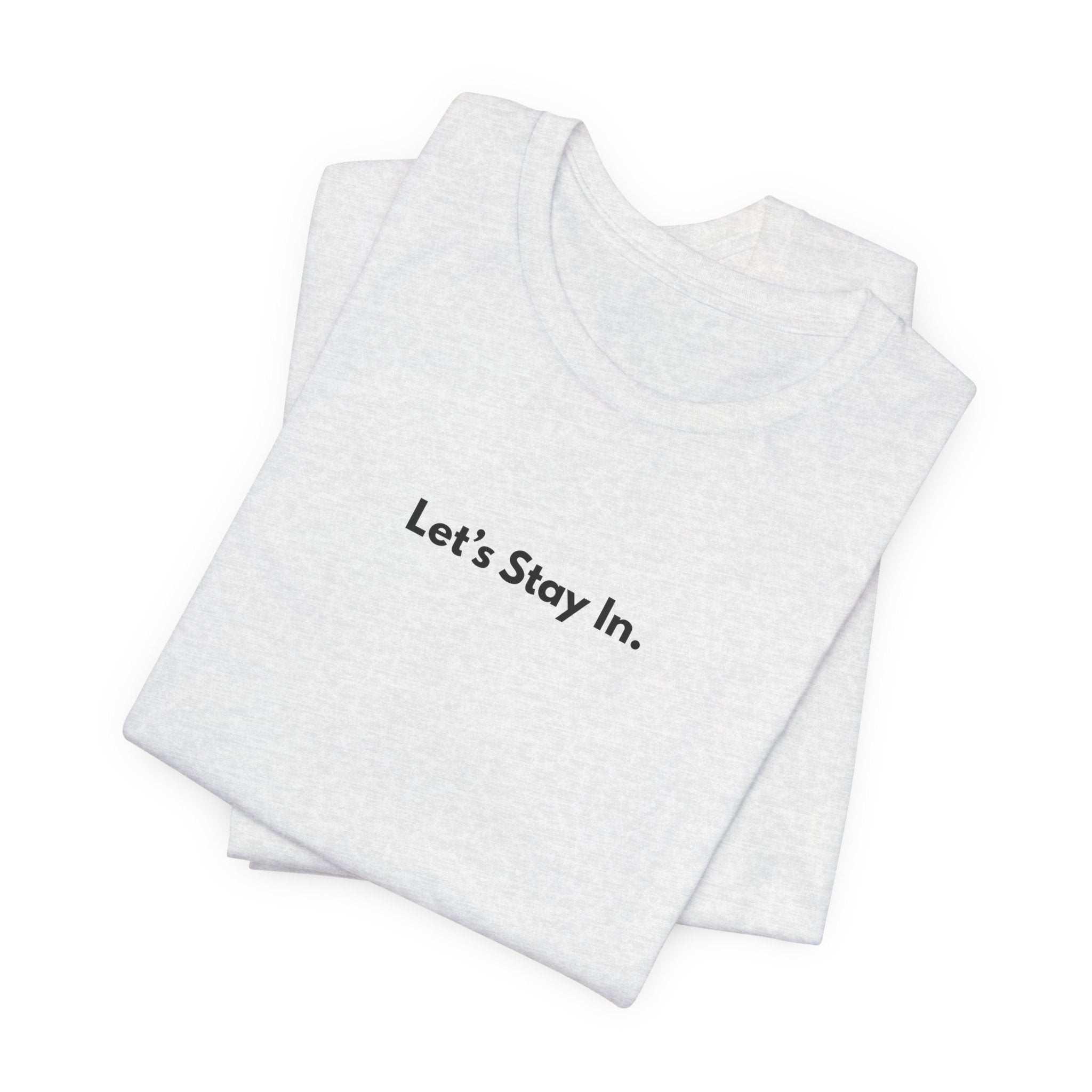 Let's Stay In. Tee — Minimalist Cozy Stay-Home T-Shirt