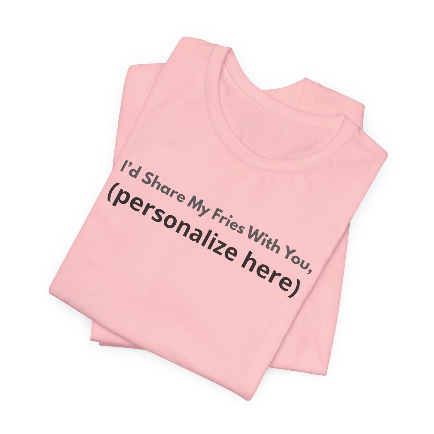 I'd Share My Fries With You Personalized Pet Love T-Shirt – Unisex Jersey Tee