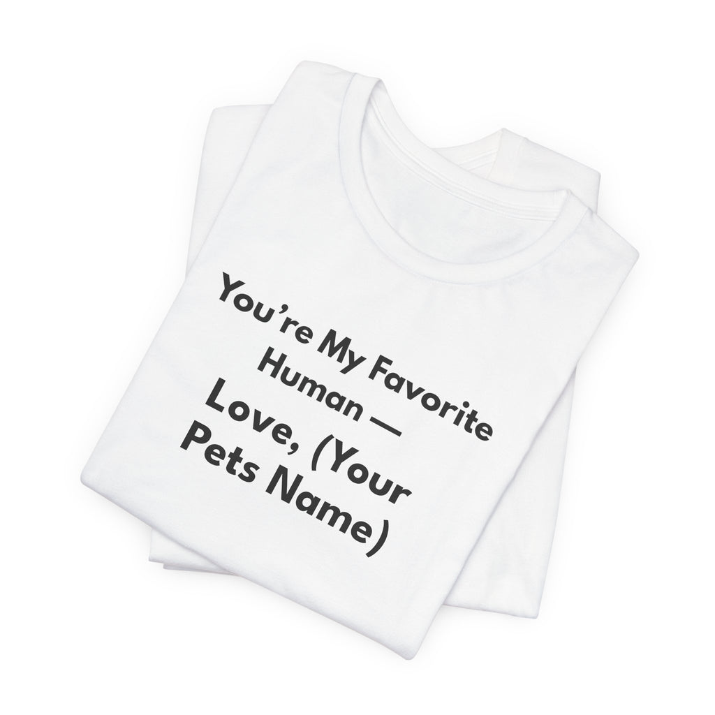 You're My Favorite Human - Personalized Pet Love T-Shirt Black Lettering