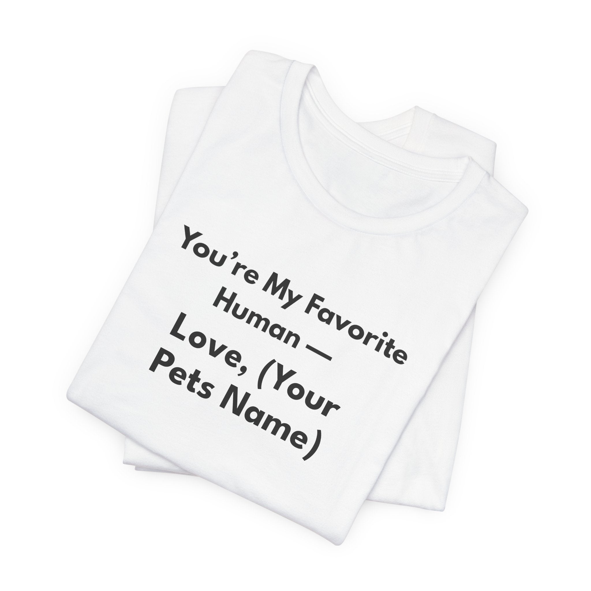 You're My Favorite Human - Personalized Pet Love T-Shirt Black Lettering