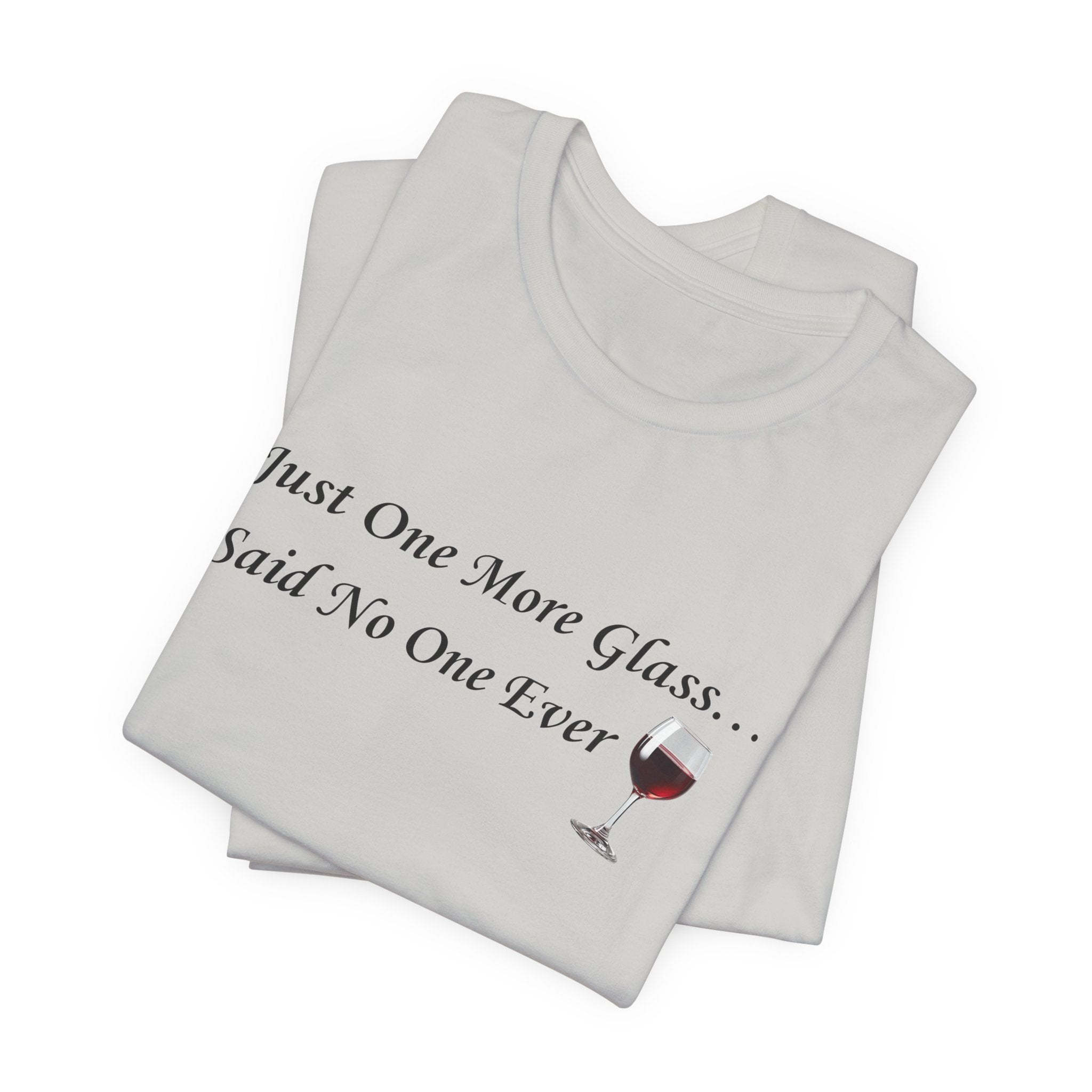 Red Wine Tee — "Just One More Glass... Said No One Ever" Short Sleeve Unisex Shirt