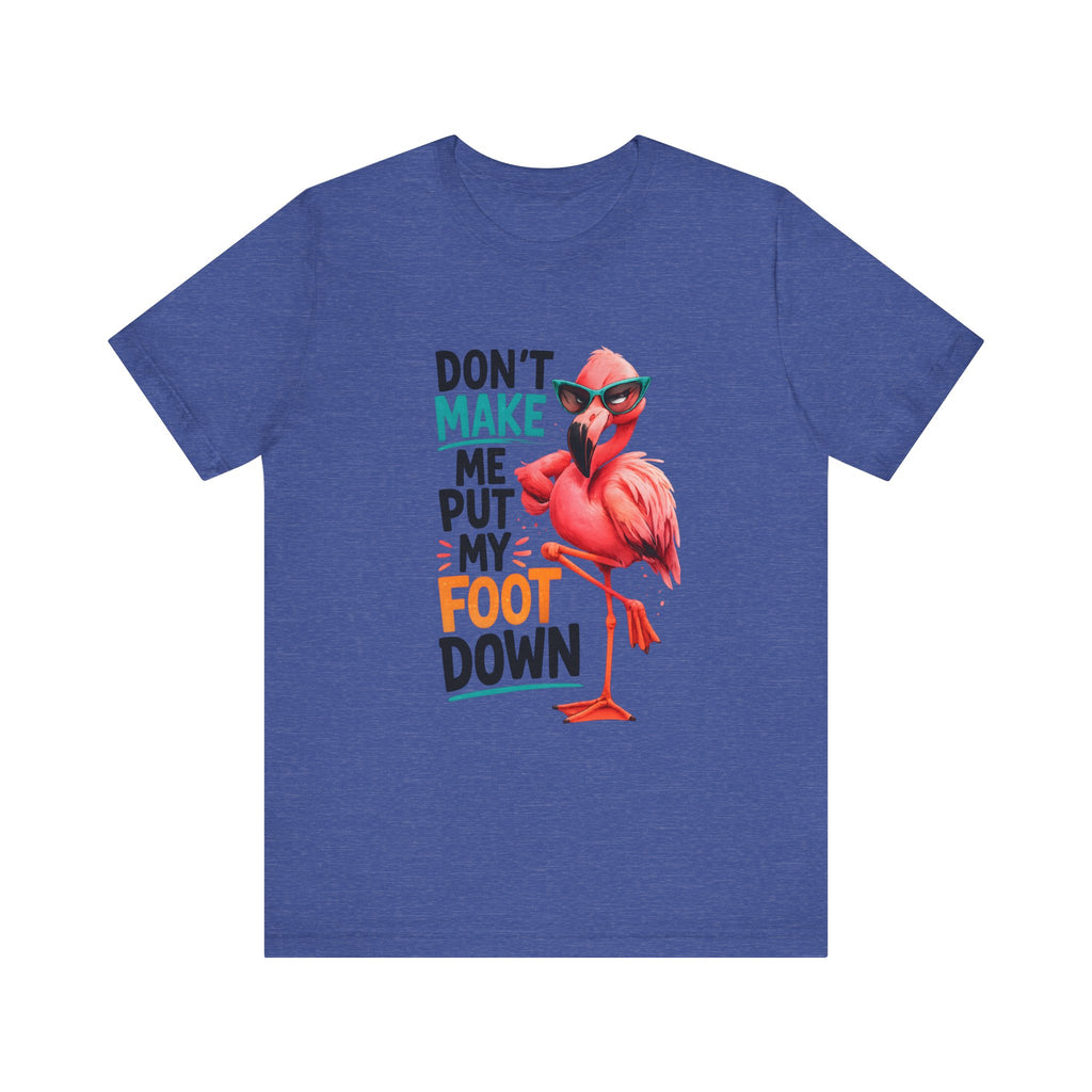 Don't Make Me Put My Foot Down Unisex Tee - Funny Flamingo Graphic Shirt