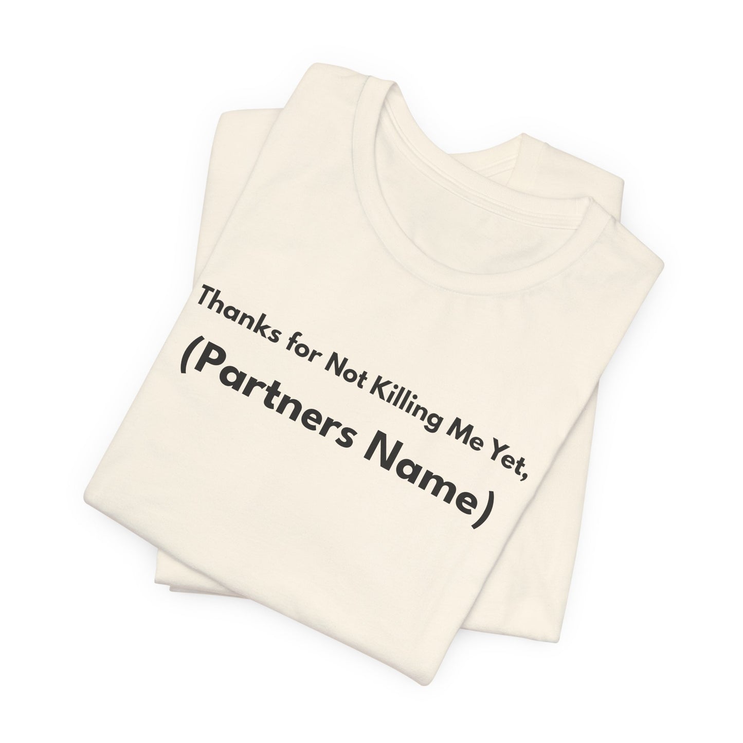 Thanks for Not Killing Me Yet Personalized Unisex T-Shirt — Funny Couples Shirt