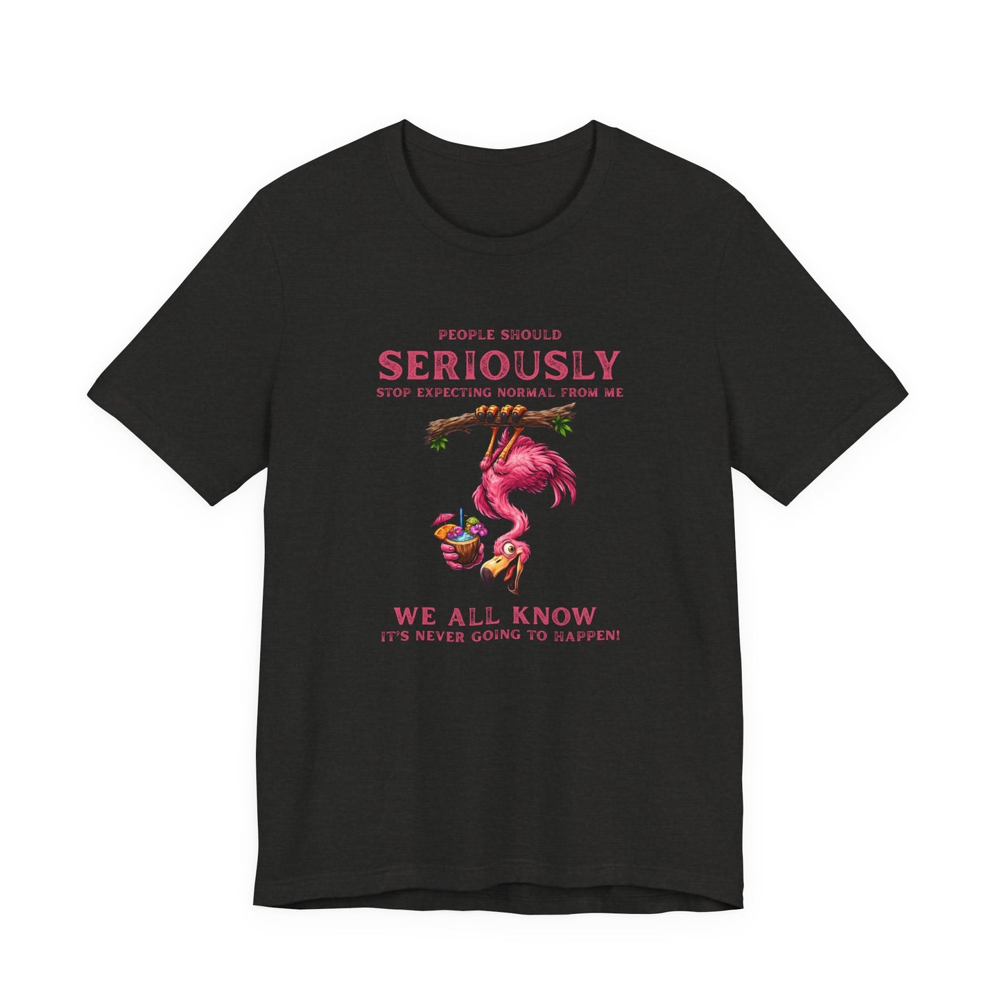 Flamingo Vibes Unisex T-Shirt - We All Know It's Never Going to Happen Shirt