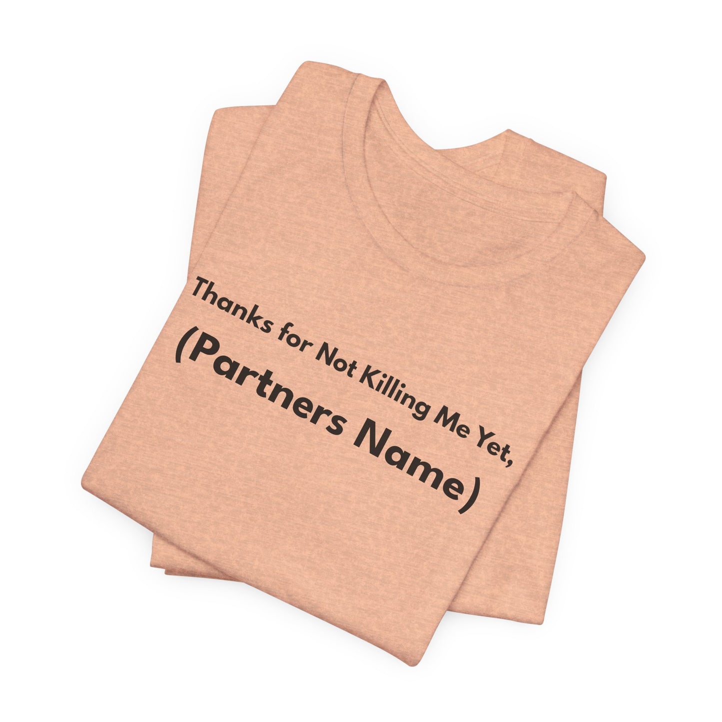 Thanks for Not Killing Me Yet Personalized Unisex T-Shirt — Funny Couples Shirt
