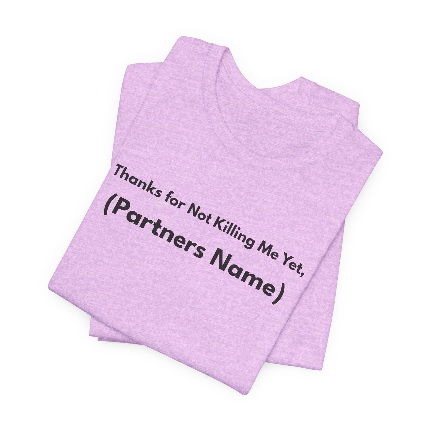 Thanks for Not Killing Me Yet Personalized Unisex T-Shirt — Funny Couples Shirt