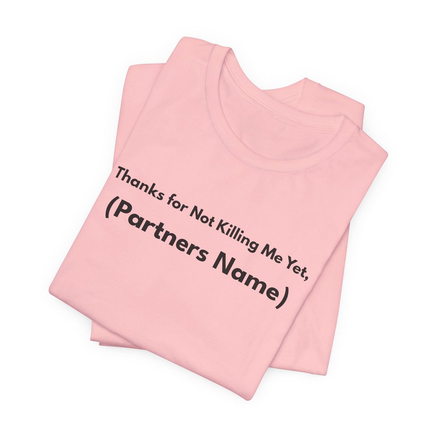 Thanks for Not Killing Me Yet Personalized Unisex T-Shirt — Funny Couples Shirt