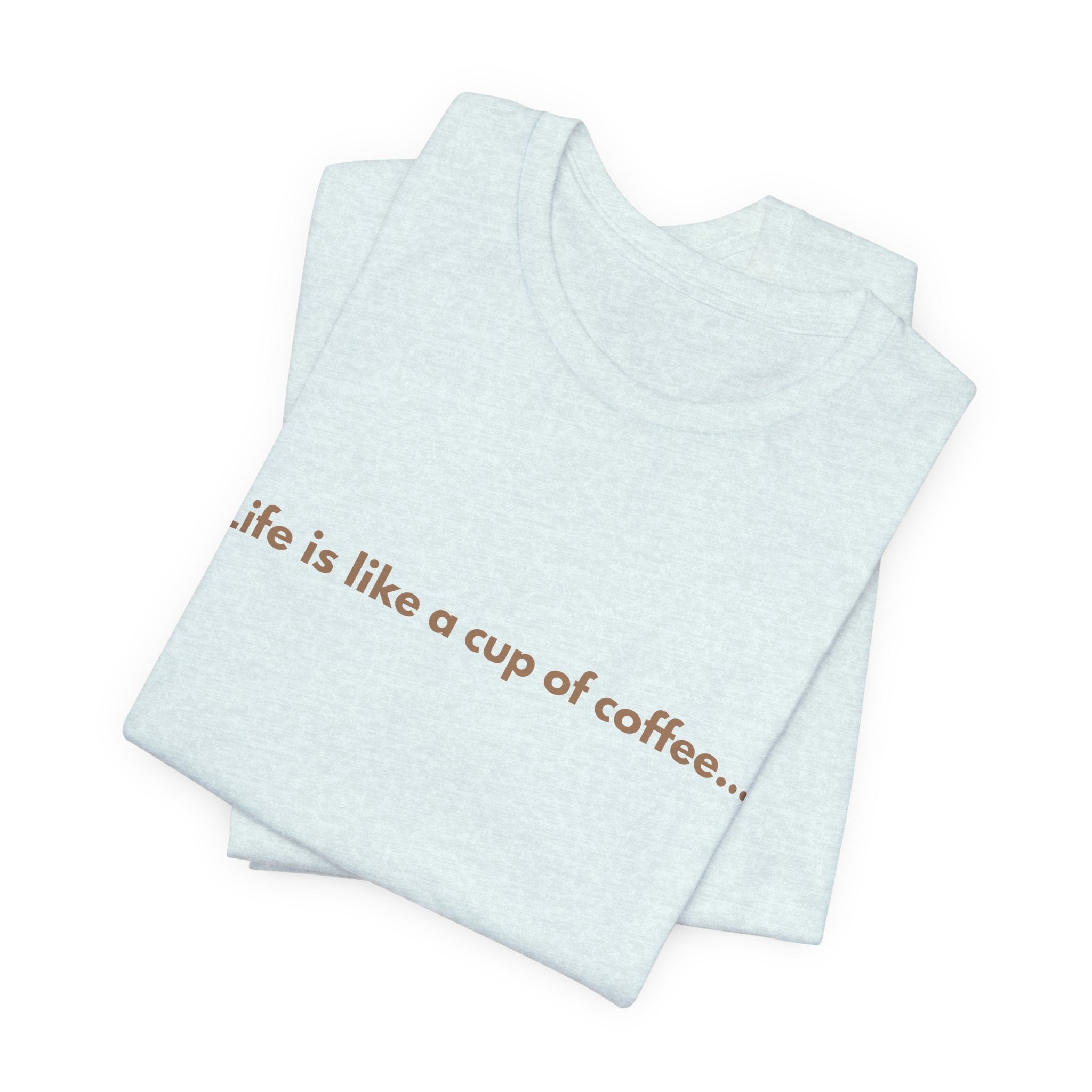 Coffee Quote T‑Shirt — "Life is like a cup of coffee..." Minimalist Tee