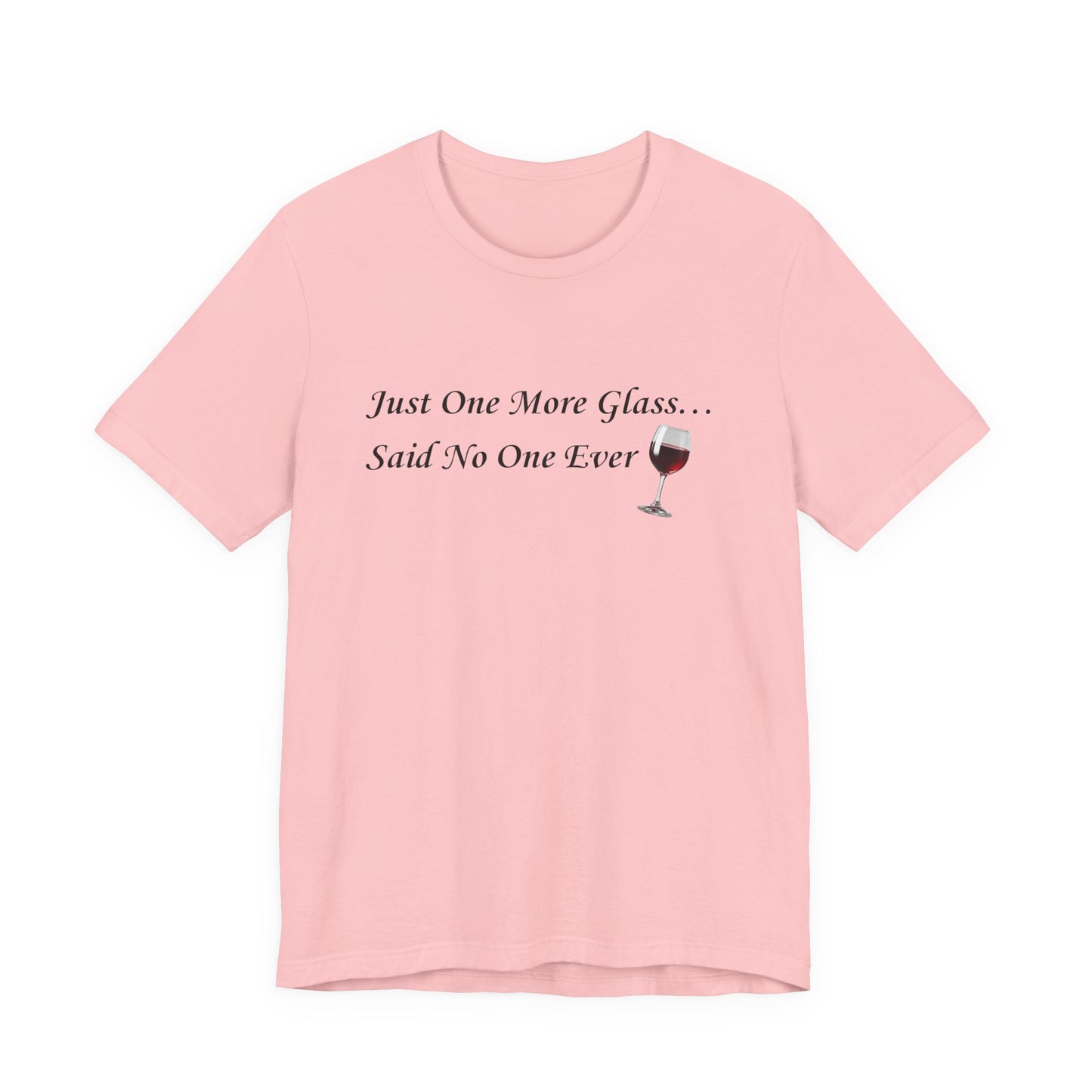 Red Wine T-Shirt Tee — "Just One More Glass... Said No One Ever" Short Sleeve Unisex Shirt