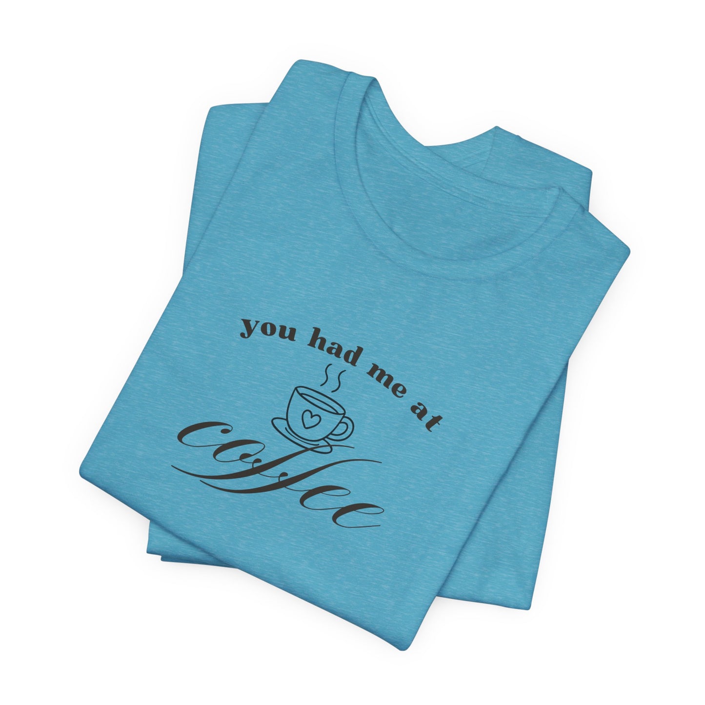 Coffee T-Shirt Tee — "You Had Me at Coffee" Unisex Short Sleeve Shirt