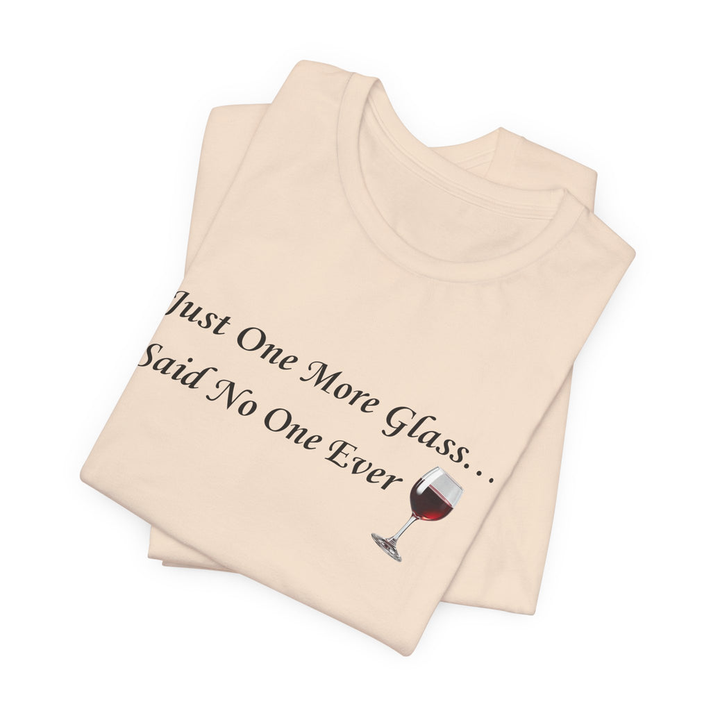 Red Wine Tee — "Just One More Glass... Said No One Ever" Short Sleeve Unisex Shirt